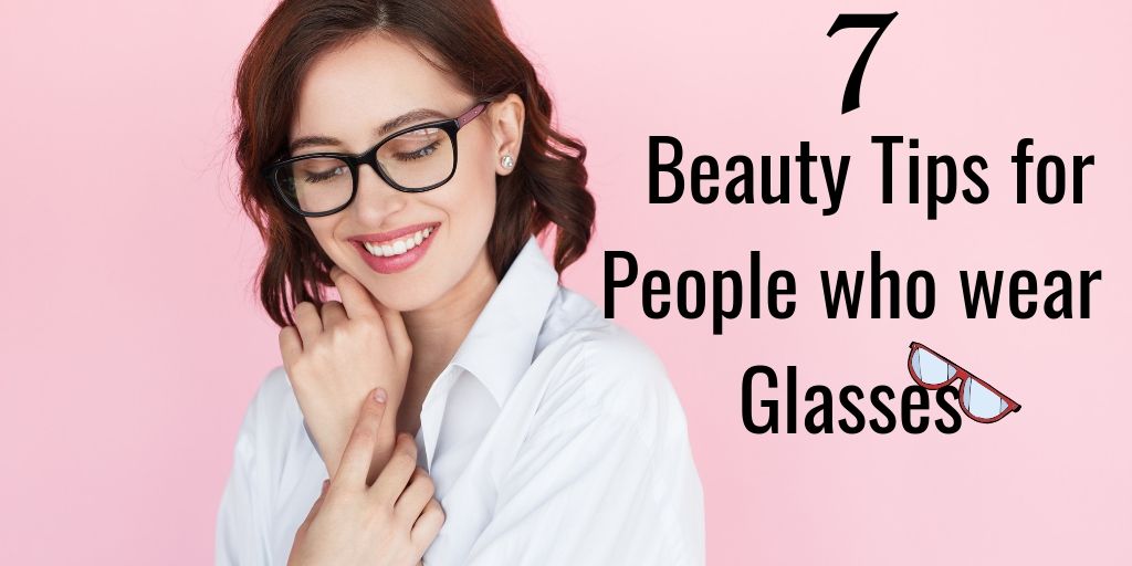 7 Most Helpful Beauty Tips for People who wear Glasses - Superloudmouth